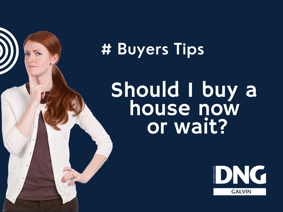 should-i-buy-a-house-now-or-wait-dng-galvin