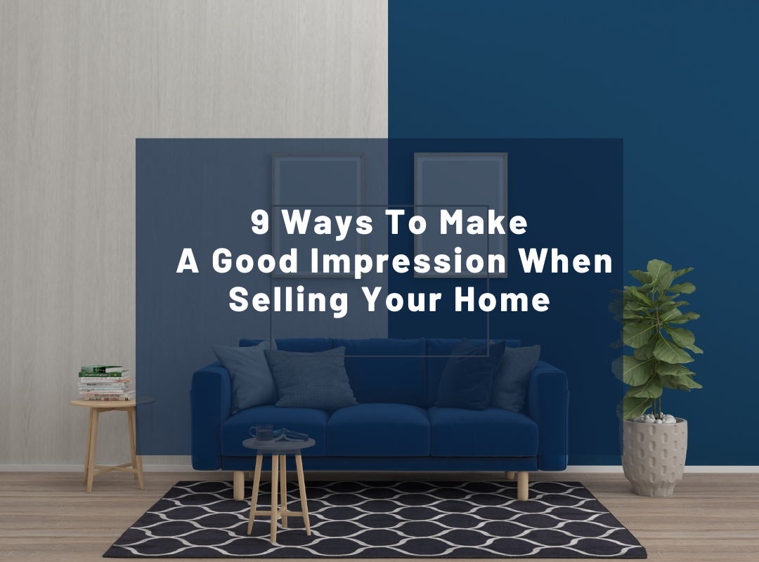 9 Ways To Make A Good Impression When Selling Your Home