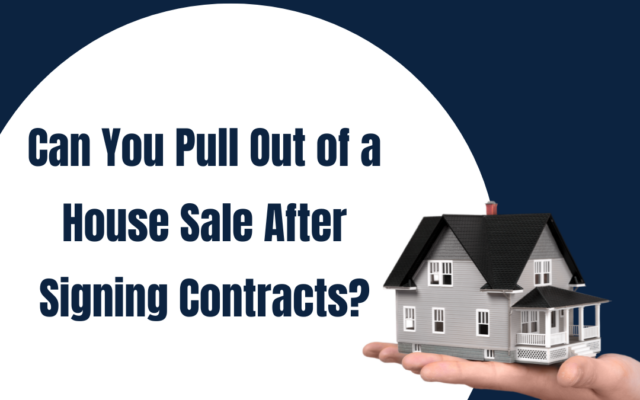 Can You Pull Out of a House Sale After Signing Contracts?