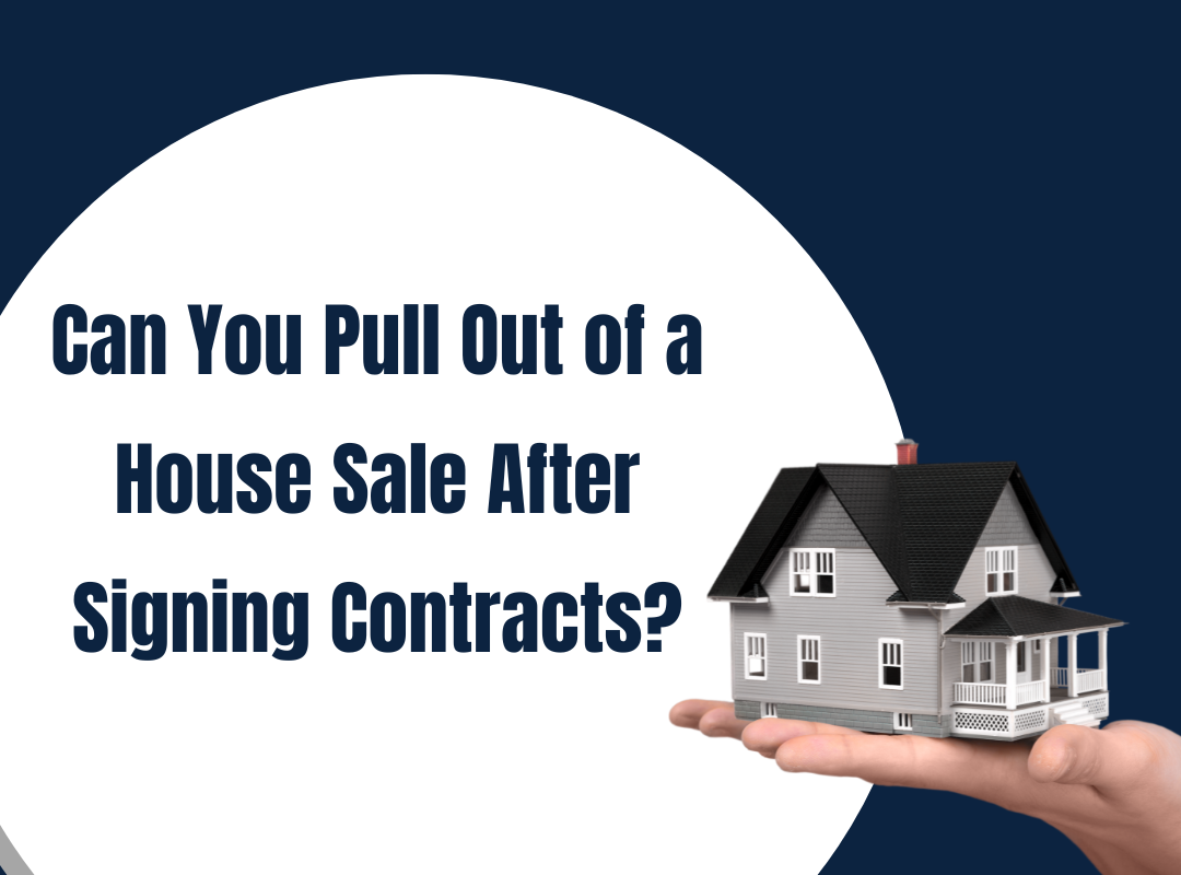 Can You Pull Out of a House Sale After Signing Contracts?