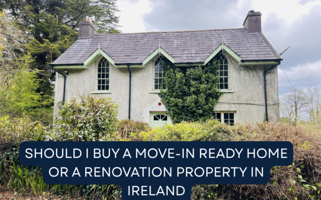 Should I Buy a Move-In Ready Home or a Renovation Property in Ireland?