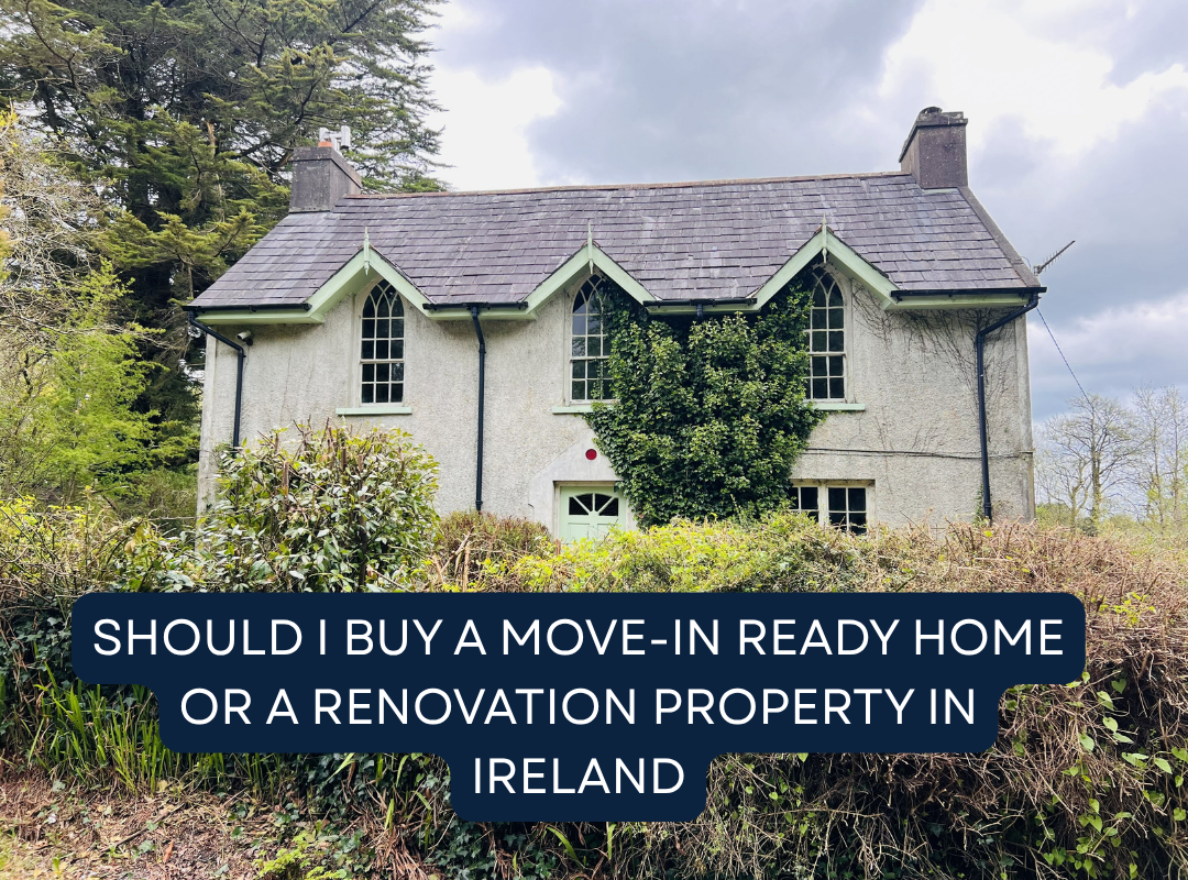 Should I Buy a Move-In Ready Home or a Renovation Property in Ireland?